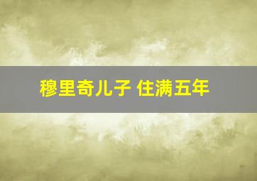 穆里奇儿子 住满五年